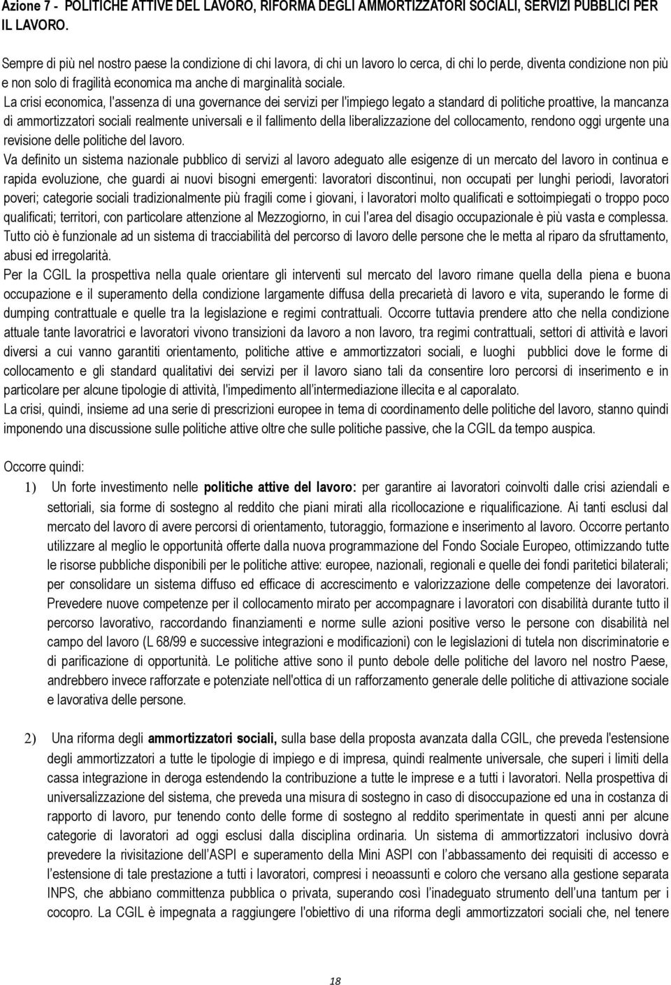 La crisi economica, l'assenza di una governance dei servizi per l'impiego legato a standard di politiche proattive, la mancanza di ammortizzatori sociali realmente universali e il fallimento della