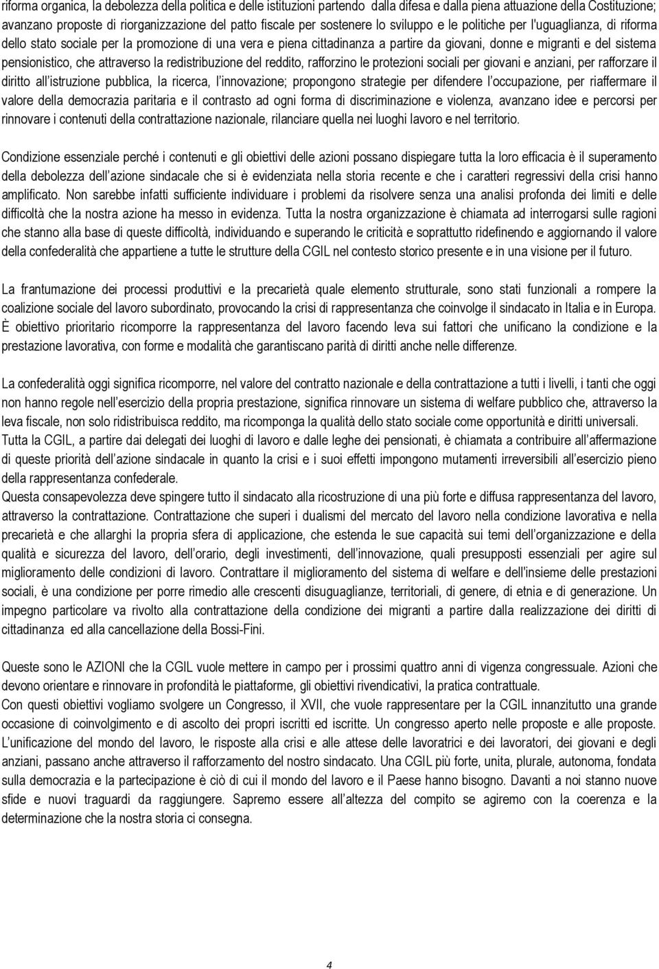 pensionistico, che attraverso la redistribuzione del reddito, rafforzino le protezioni sociali per giovani e anziani, per rafforzare il diritto all istruzione pubblica, la ricerca, l innovazione;