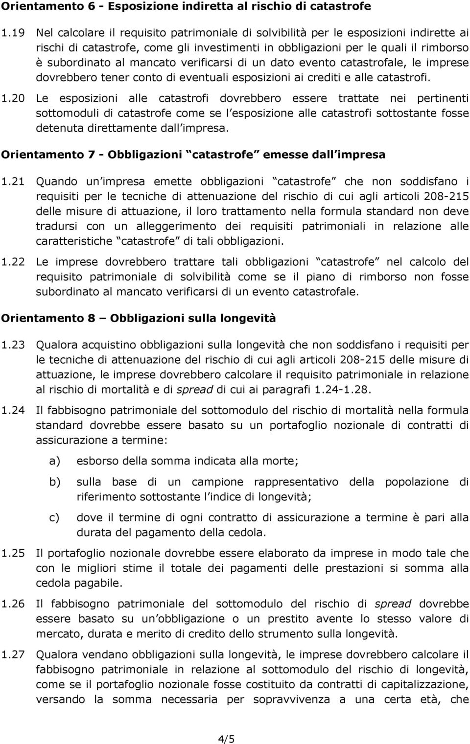 verificarsi di un dato evento catastrofale, le imprese dovrebbero tener conto di eventuali esposizioni ai crediti e alle catastrofi. 1.