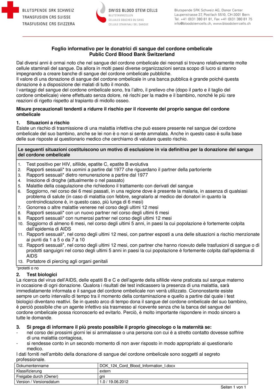 Il valore di una donazione di sangue del cordone ombelicale in una banca pubblica è grande poiché questa donazione è a disposizione dei malati di tutto il mondo.