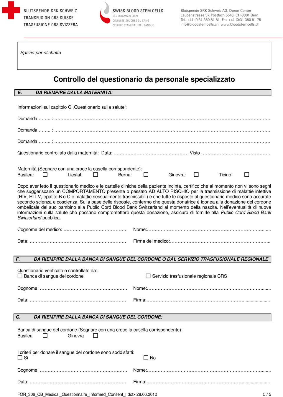 . : Questionario controllato dalla maternità: Data: Visto Maternità (Segnare con una croce la casella corrispondente): Basilea: Liestal: Berna: Ginevra: Ticino: Dopo aver letto il questionario medico