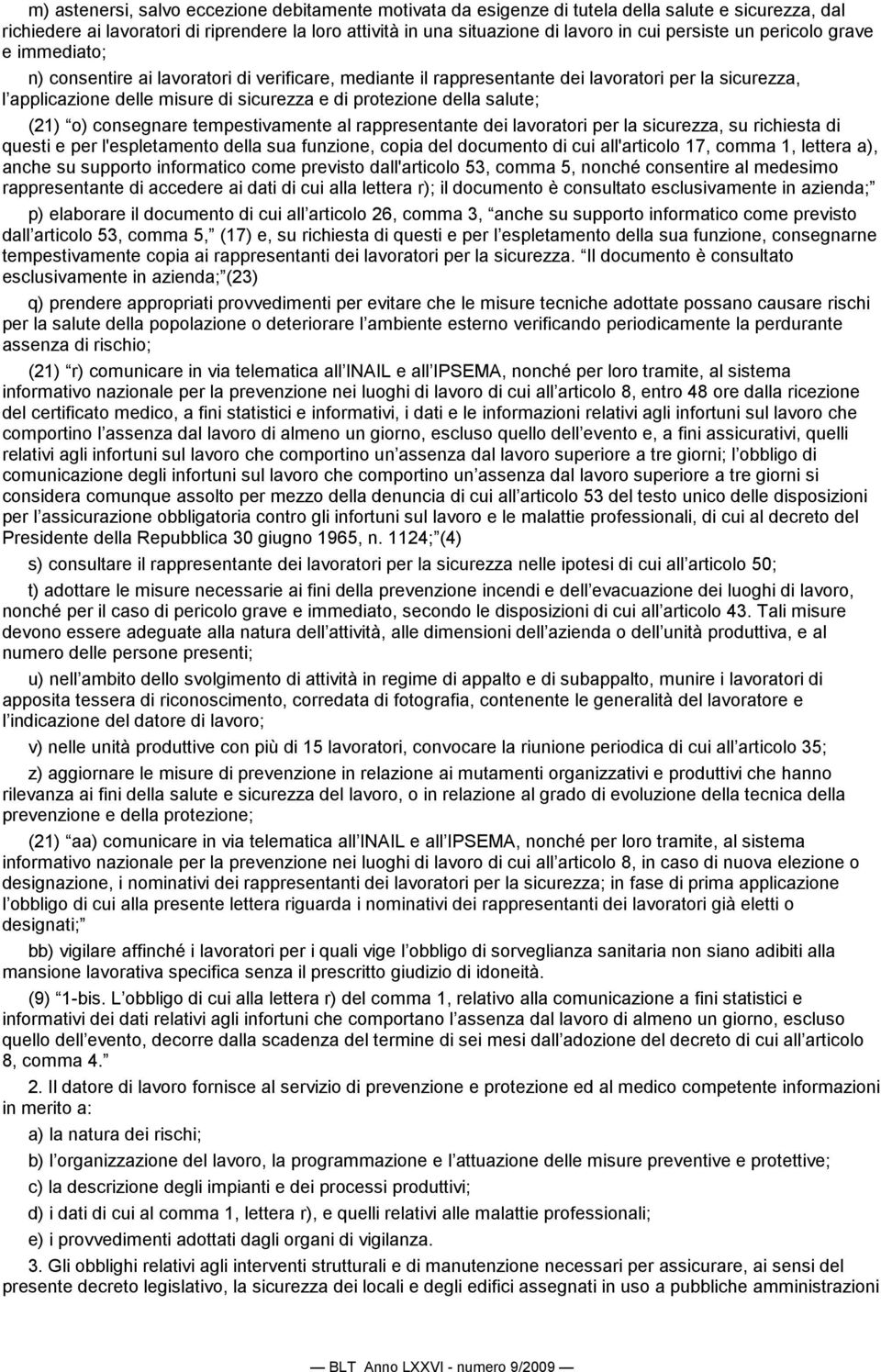 della salute; (21) o) consegnare tempestivamente al rappresentante dei lavoratori per la sicurezza, su richiesta di questi e per l'espletamento della sua funzione, copia del documento di cui