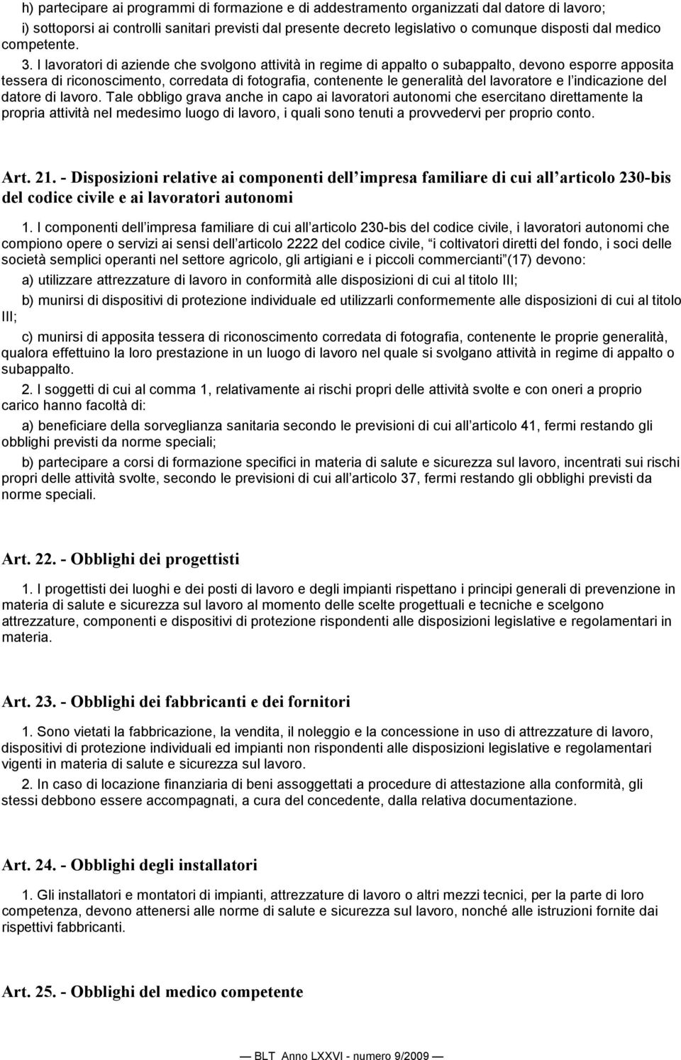 I lavoratori di aziende che svolgono attività in regime di appalto o subappalto, devono esporre apposita tessera di riconoscimento, corredata di fotografia, contenente le generalità del lavoratore e