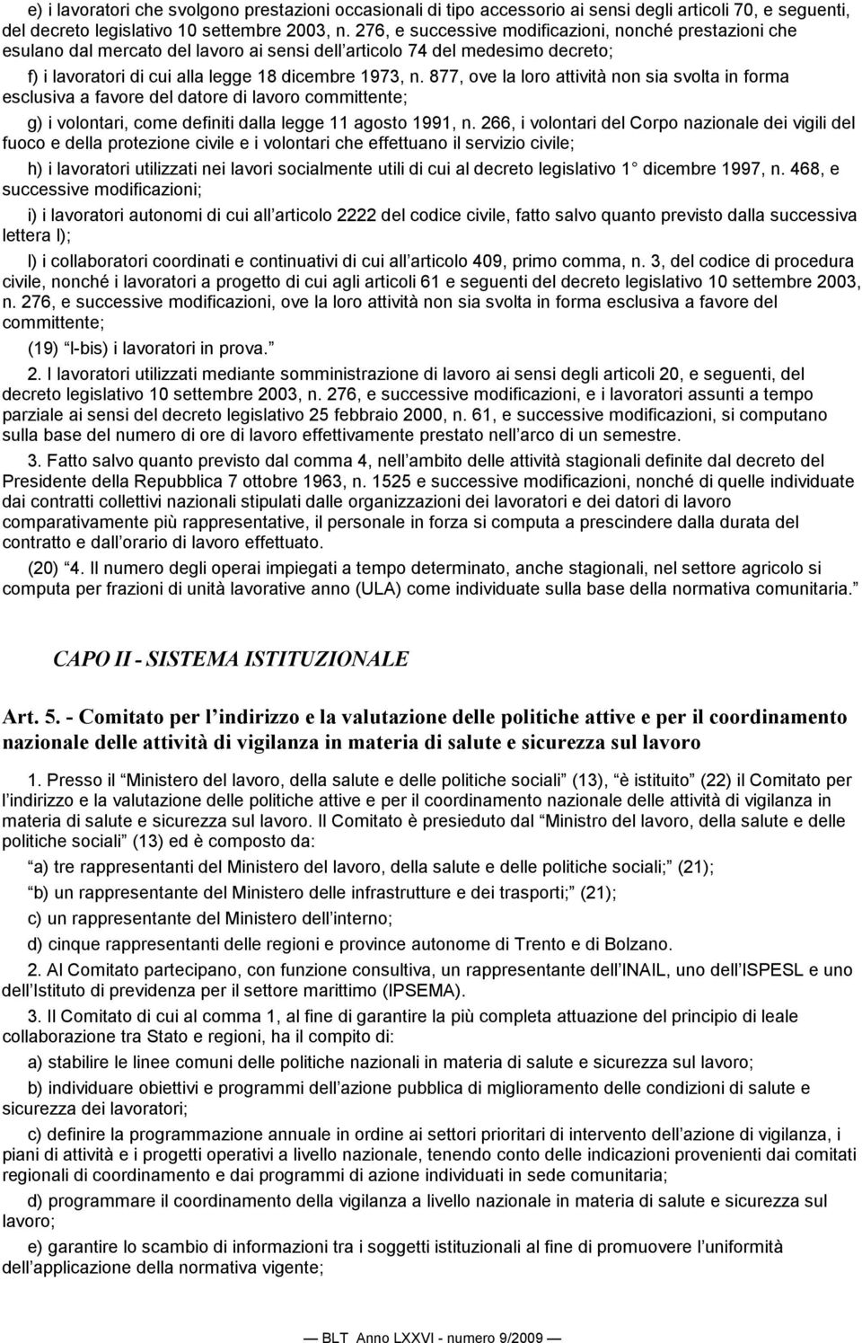 877, ove la loro attività non sia svolta in forma esclusiva a favore del datore di lavoro committente; g) i volontari, come definiti dalla legge 11 agosto 1991, n.