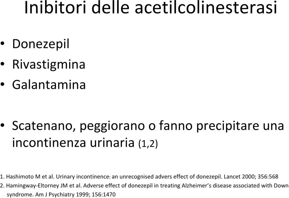 Urinary incontinence: an unrecognised advers effect of donezepil. Lancet 2000; 356:568 2.
