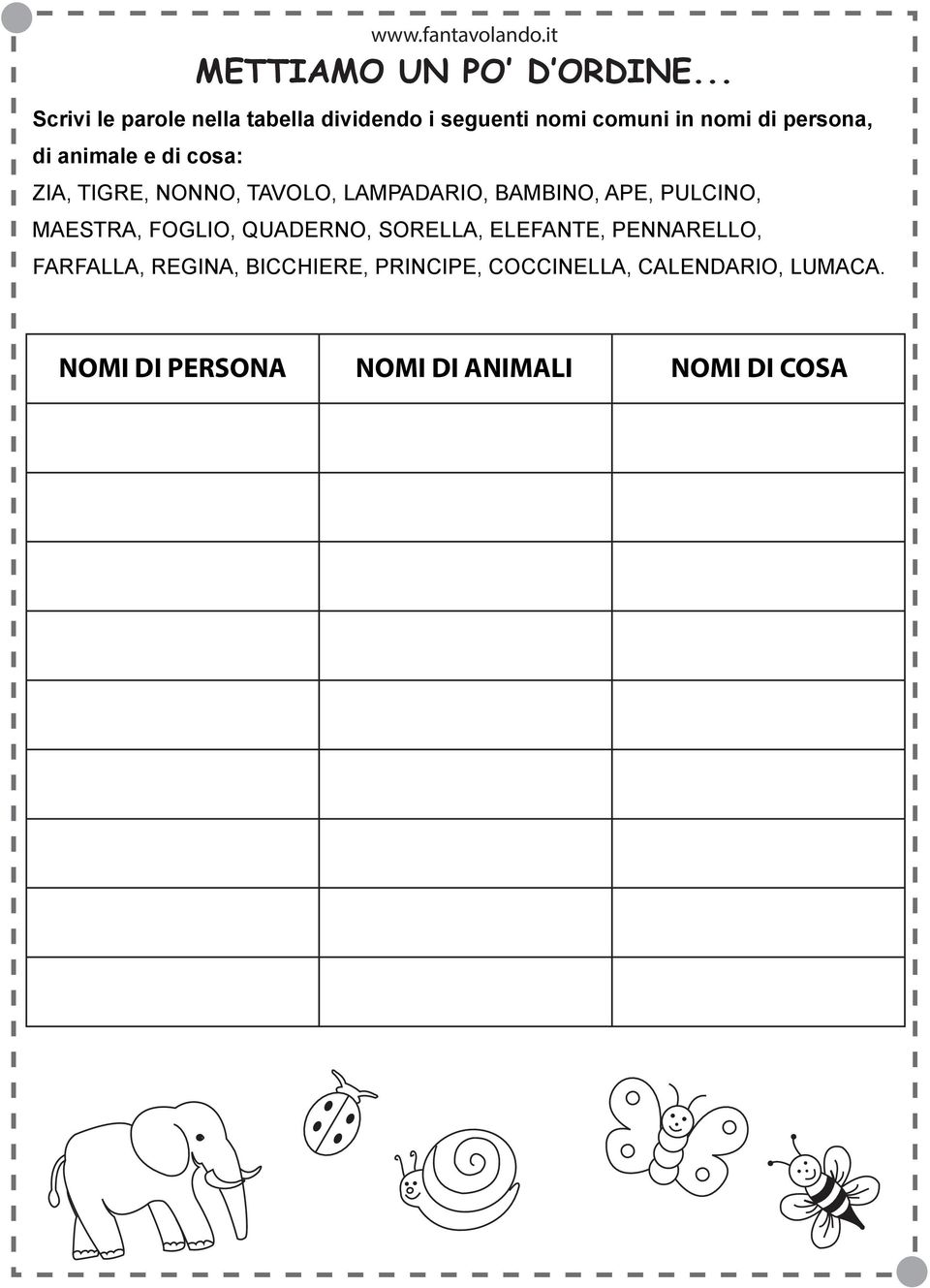 animale e di cosa: ZIA, TIGRE, NONNO, TAVOLO, LAMPADARIO, BAMBINO, APE, PULCINO, MAESTRA,