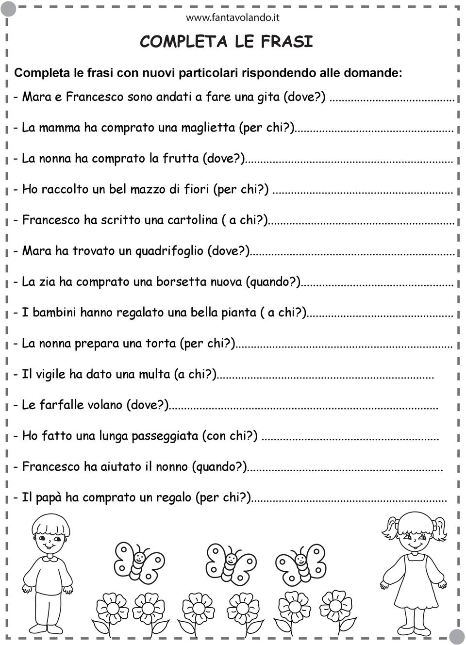 )... - La zia ha comprato una borsetta nuova (quando?)... - I bambini hanno regalato una bella pianta ( a chi?)... - La nonna prepara una torta (per chi?)... - Il vigile ha dato una multa (a chi?