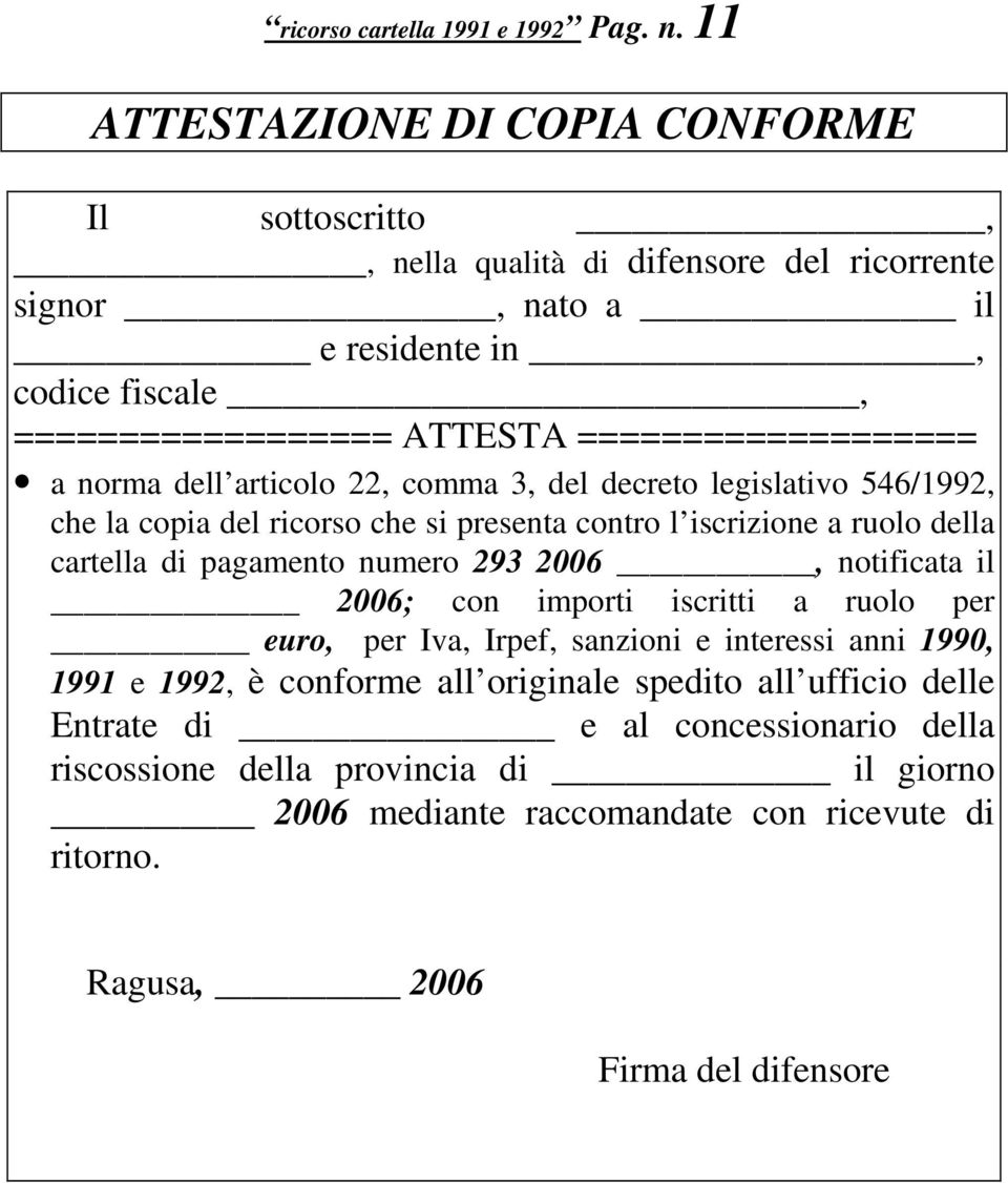 =================== a norma dell articolo 22, comma 3, del decreto legislativo 546/1992, che la copia del ricorso che si presenta contro l iscrizione a ruolo della cartella di pagamento