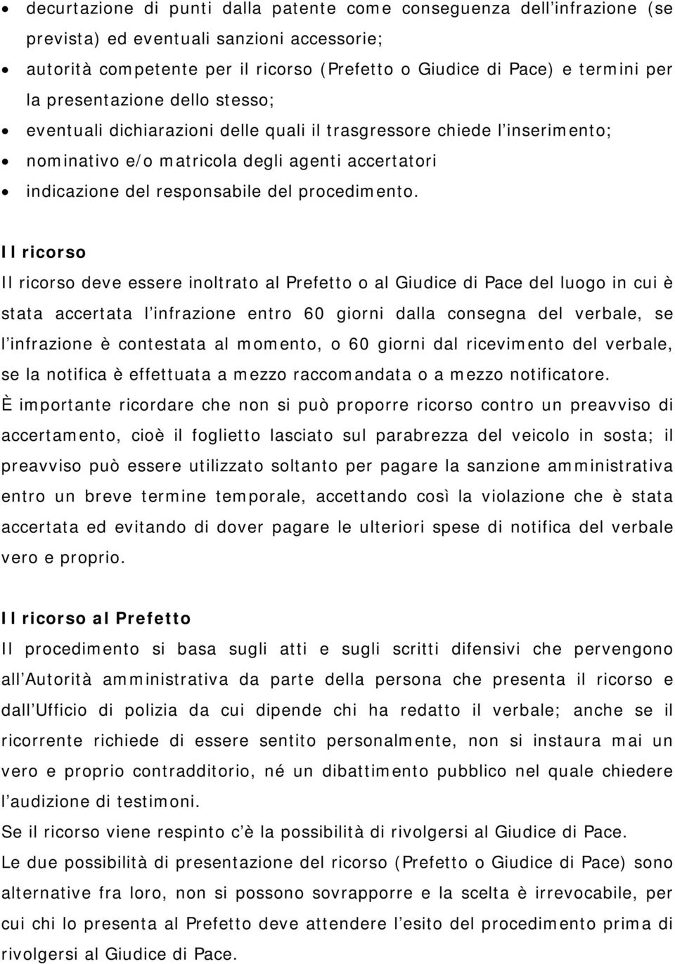 Il ricorso Il ricorso deve essere inoltrato al Prefetto o al Giudice di Pace del luogo in cui è stata accertata l infrazione entro 60 giorni dalla consegna del verbale, se l infrazione è contestata