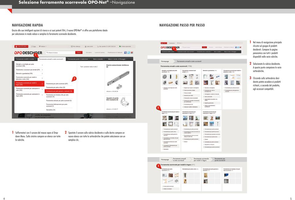 Compare la pagina panoramica con tutti i prodotti disponibili nelle varie rubriche. Ferramenta armadi e ante 2 Selezionate la rubrica desiderata. A questo punto compaiono le varie sottorubriche.