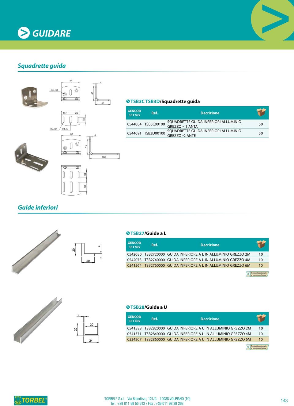 in alluminio grezzo 4M 10 0541564 TSB2760000 Guida inferiore a L in alluminio grezzo 6M 10 Tempistiche confermate al momento dell ordine TSB28/Guide a U 20 2 20 24 0541588 TSB2820000 Guida inferiore