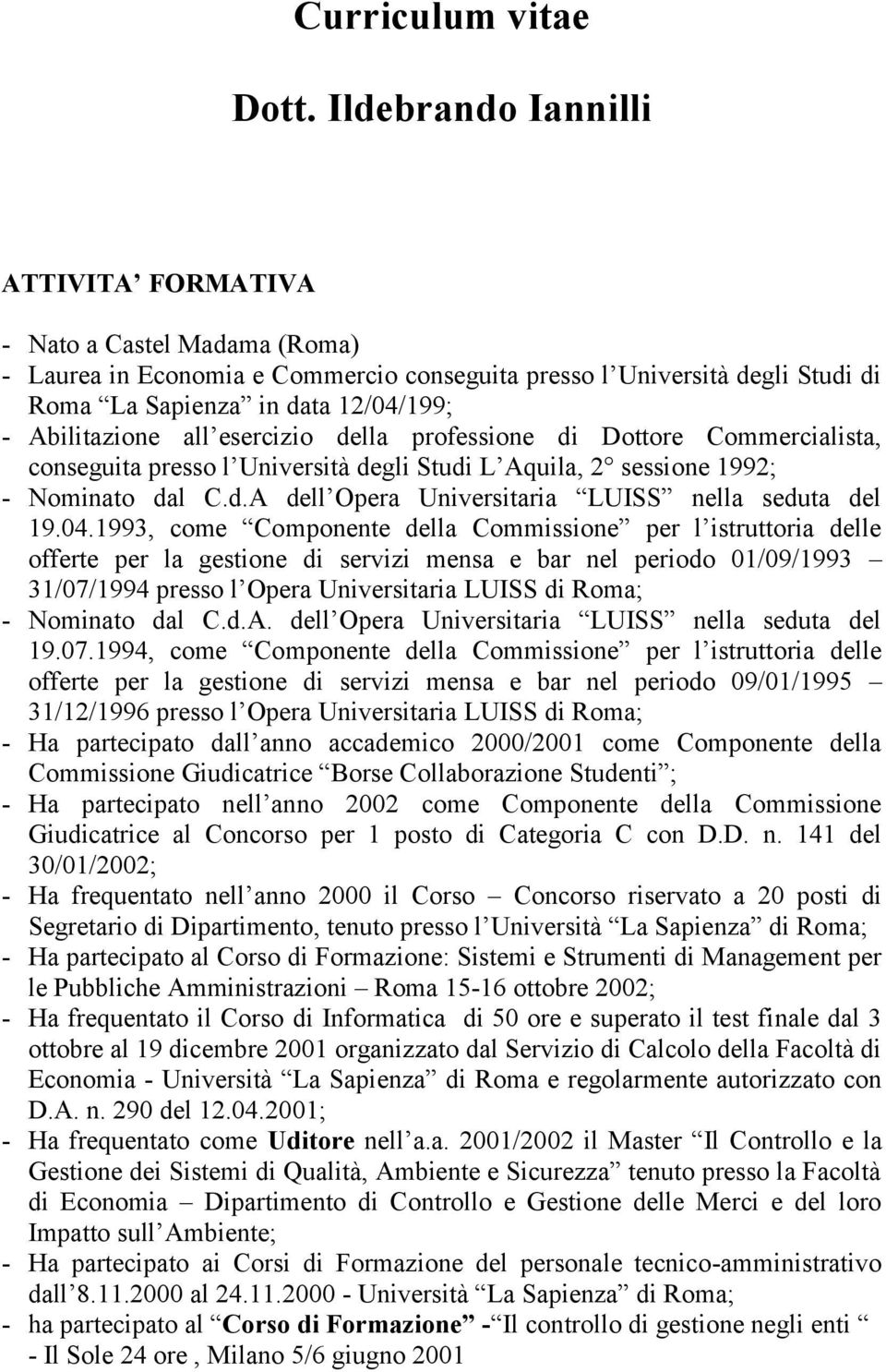 all esercizio della professione di Dottore Commercialista, conseguita presso l Università degli Studi L Aquila, 2 sessione 1992; - Nominato dal C.d.A dell Opera Universitaria LUISS nella seduta del 19.