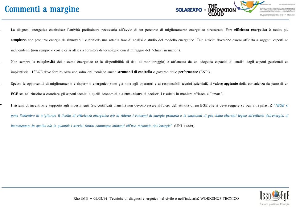 Tale attività dovrebbe essere affidata a soggetti esperti ed indipendenti (non sempre è così e ci si affida a fornitori di tecnologie con il miraggio del chiavi in mano ).