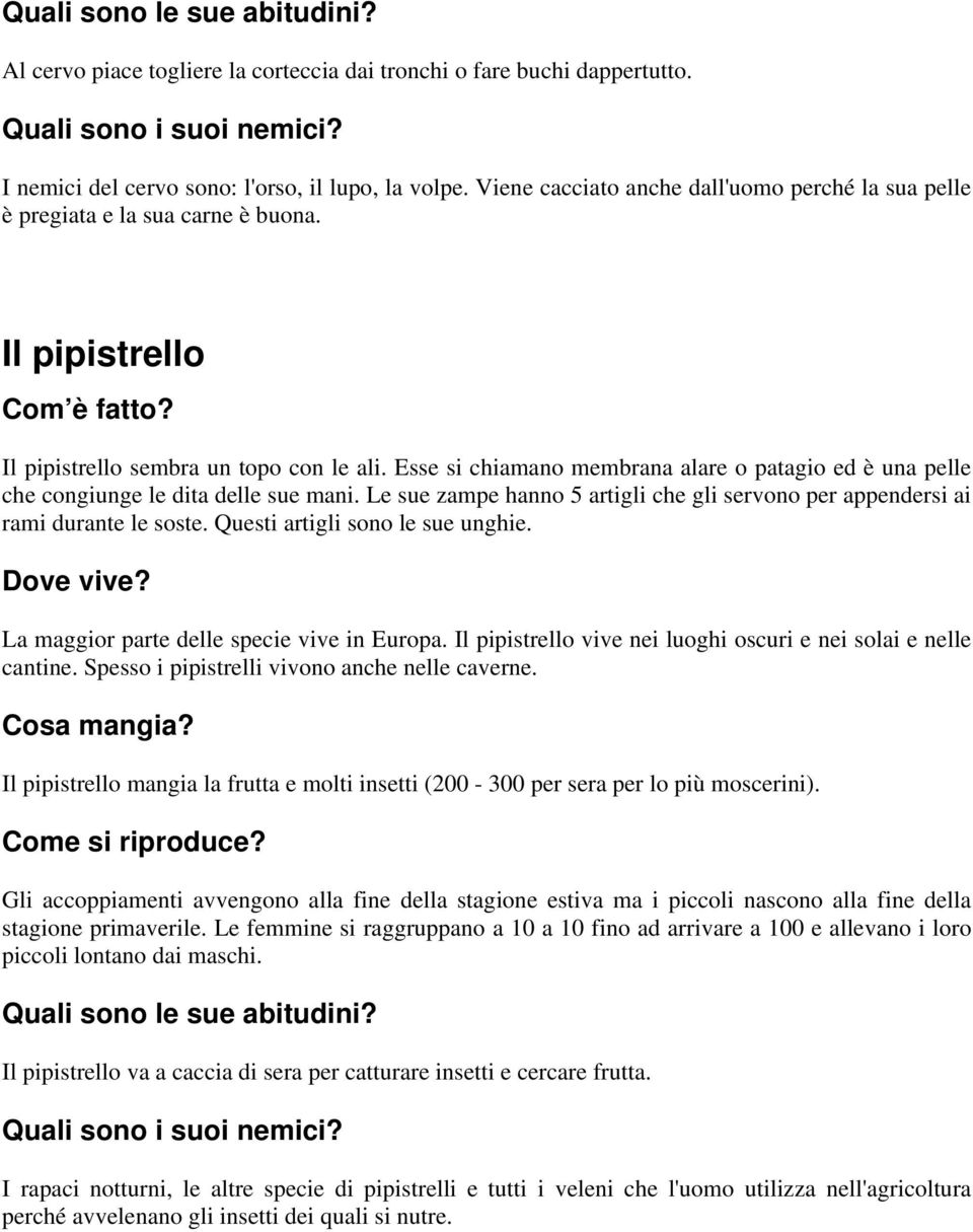 Esse si chiamano membrana alare o patagio ed è una pelle che congiunge le dita delle sue mani. Le sue zampe hanno 5 artigli che gli servono per appendersi ai rami durante le soste.