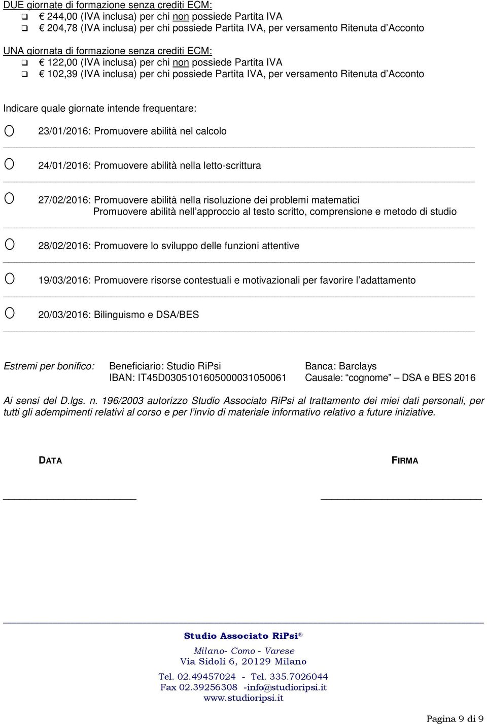 intende frequentare: 23/01/2016: Promuovere abilità nel calcolo 24/01/2016: Promuovere abilità nella letto-scrittura 27/02/2016: Promuovere abilità nella risoluzione dei problemi matematici