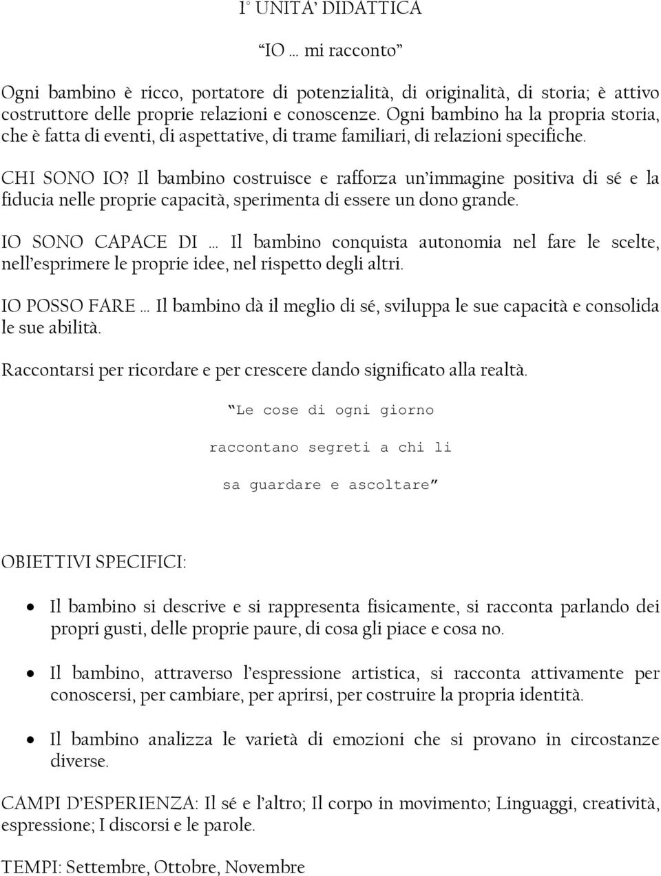 Il bambino costruisce e rafforza un immagine positiva di sé e la fiducia nelle proprie capacità, sperimenta di essere un dono grande.