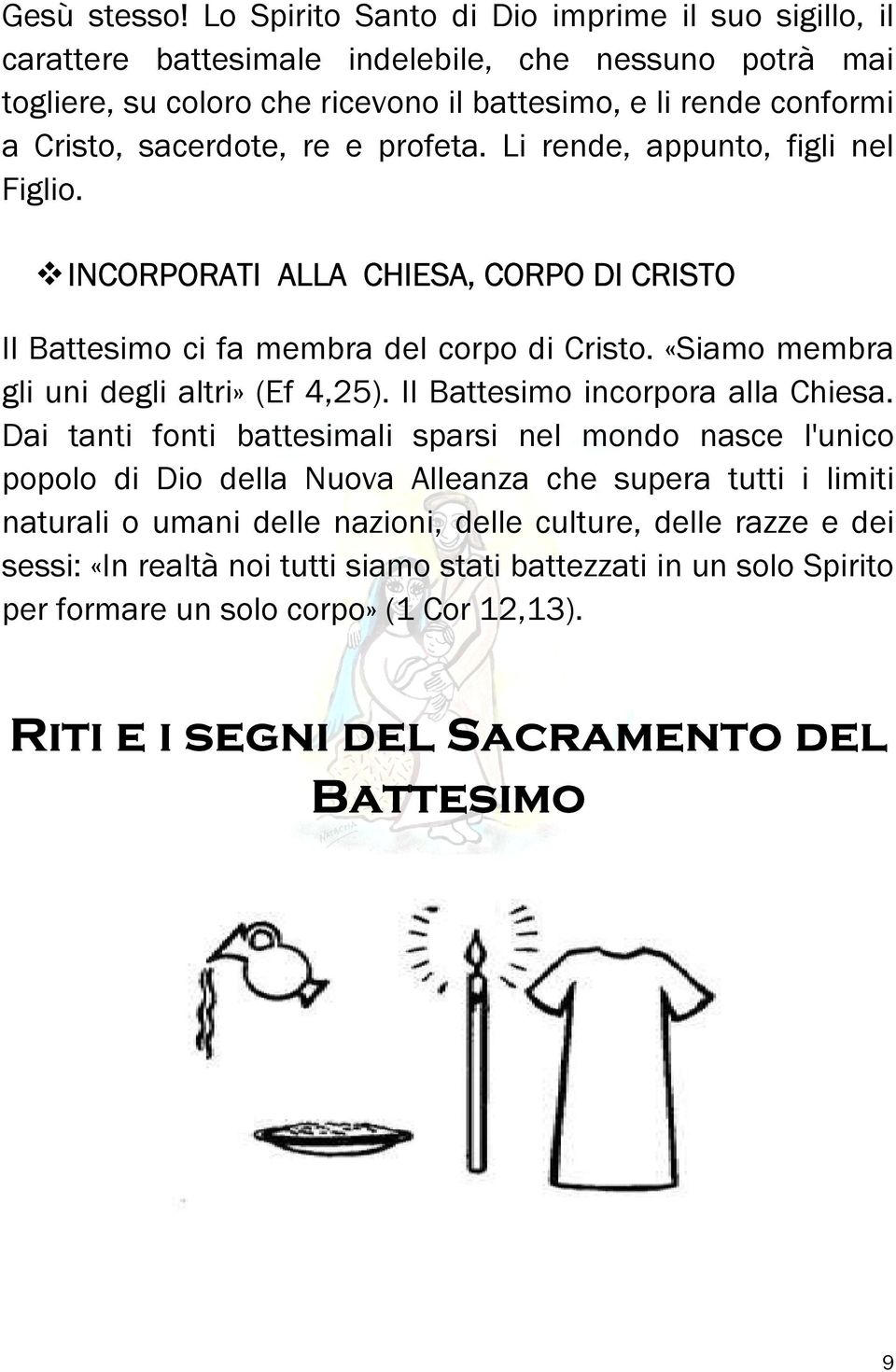 sacerdote, re e profeta. Li rende, appunto, figli nel Figlio. INCORPORATI ALLA CHIESA, CORPO DI CRISTO Il Battesimo ci fa membra del corpo di Cristo.