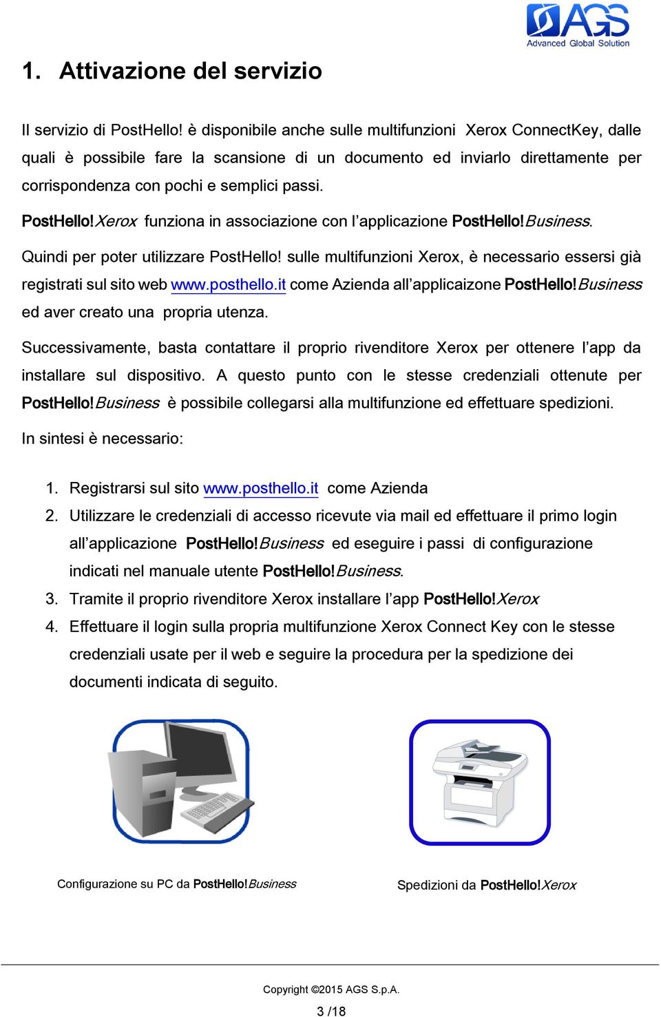 Xerox funziona in associazione con l applicazione PostHello!Business. Quindi per poter utilizzare PostHello! sulle multifunzioni Xerox, è necessario essersi già registrati sul sito web www.posthello.