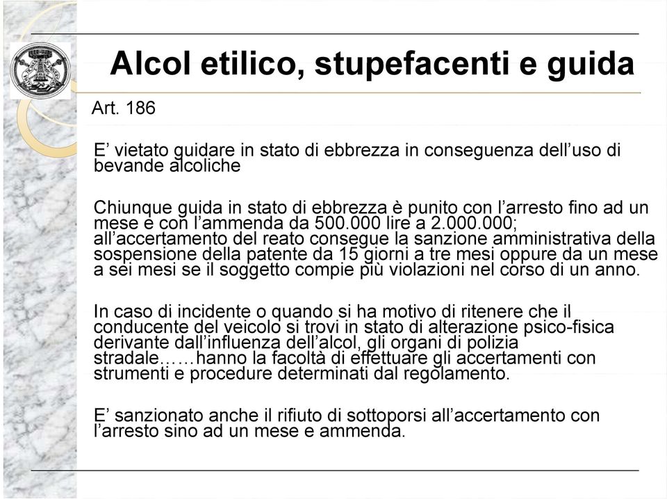 000.000; all accertamento del reato consegue la sanzione amministrativa della sospensione della patente t da 15 giorni i a tre mesi oppure da un mese a sei mesi se il soggetto compie più violazioni