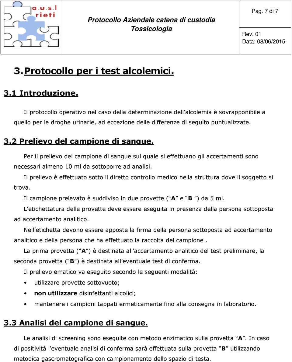 2 Prelievo del campione di sangue. Per il prelievo del campione di sangue sul quale si effettuano gli accertamenti sono necessari almeno 10 ml da sottoporre ad analisi.