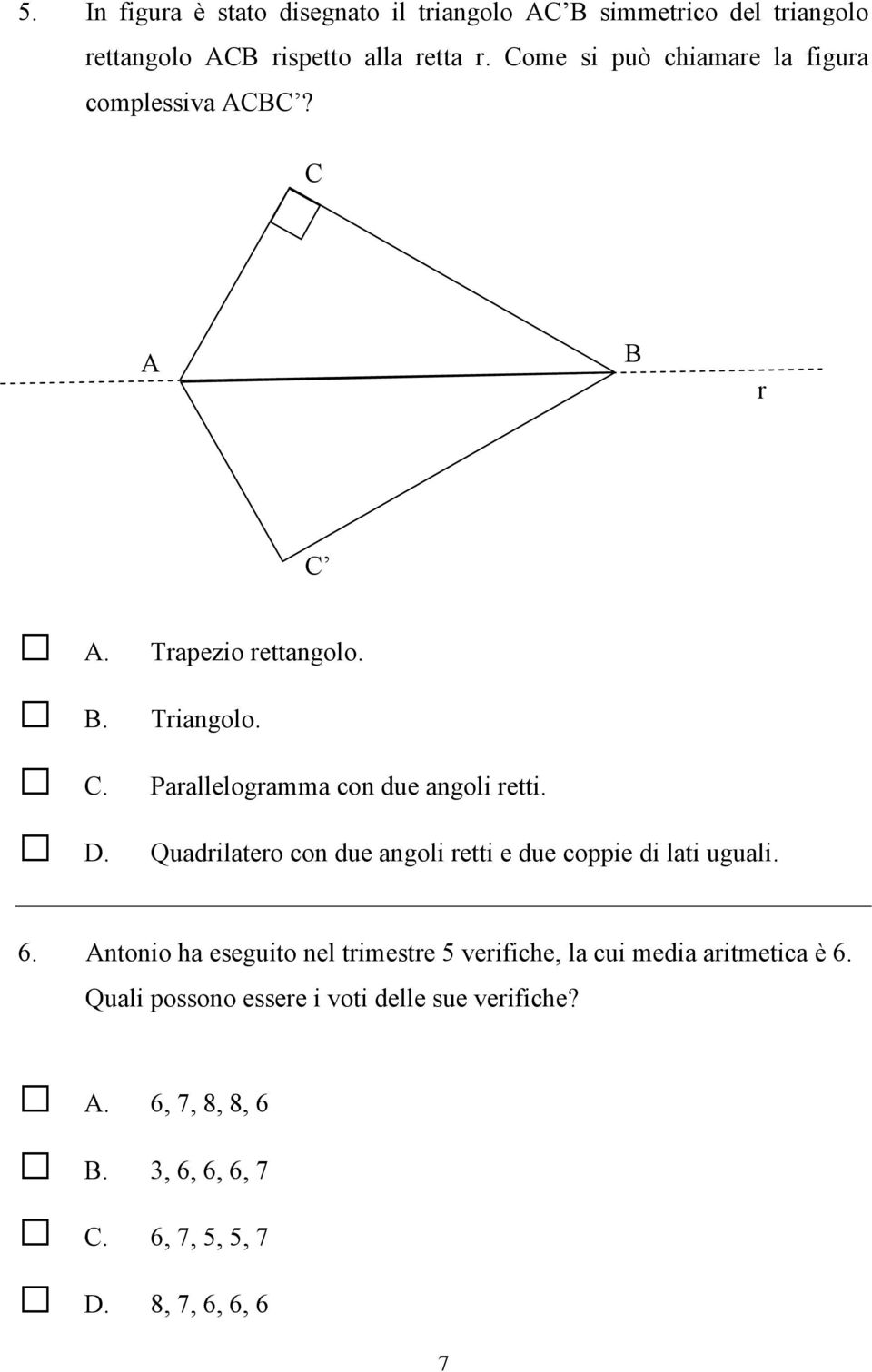 Parallelogramma con due angoli retti. Quadrilatero con due angoli retti e due coppie di lati uguali. 6.