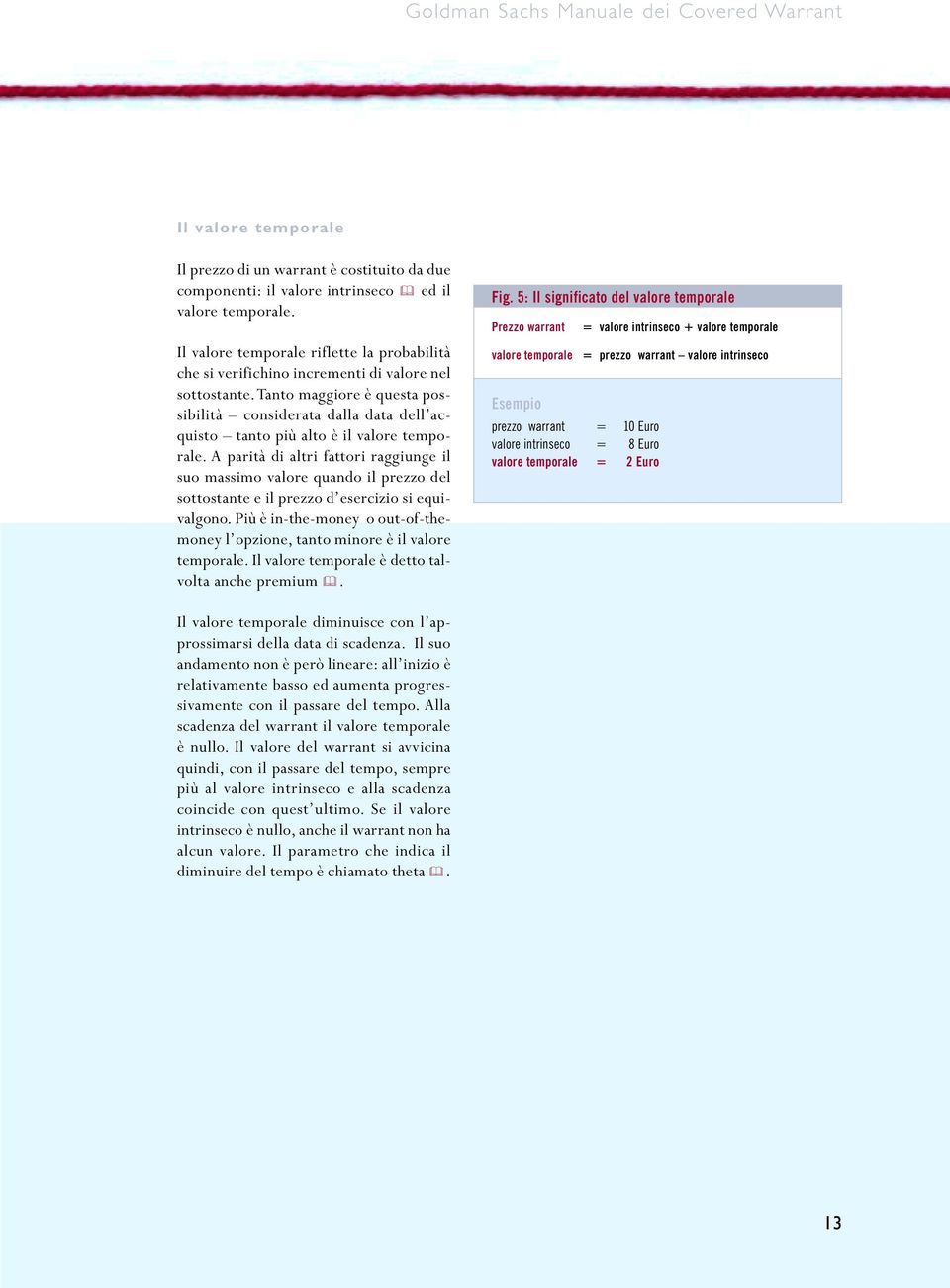 tanto maggiore è questa possibilità considerata dalla data dell acquisto tanto più alto è il valore temporale.