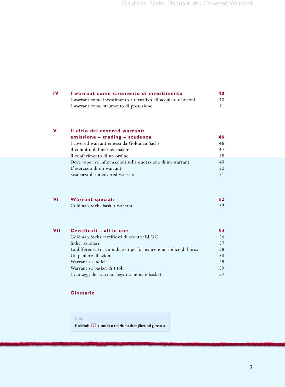 sulla quotazione di un warrant 49 L esercizio di un warrant 50 Scadenza di un covered warrant 51 VI Warrant speciali 52 Goldman Sachs basket warrant 52 VII Certificati all in one 54 Goldman Sachs