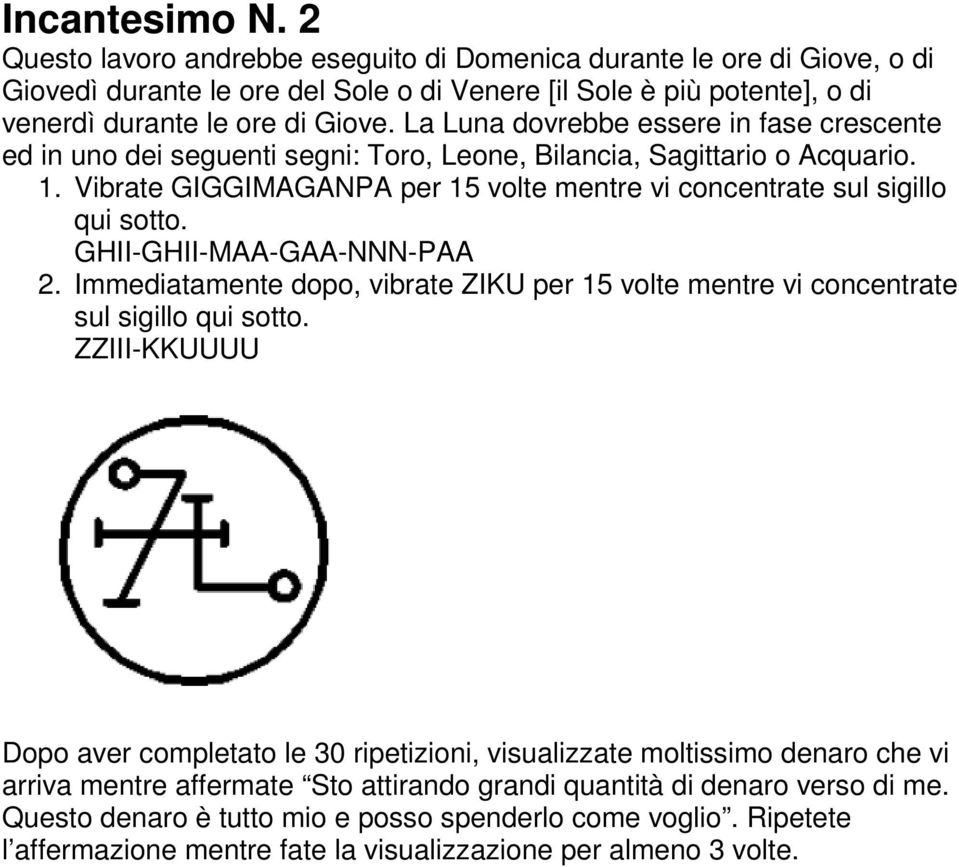 GHII-GHII-MAA-GAA-NNN-PAA 2. Immediatamente dopo, vibrate ZIKU per 15 volte mentre vi concentrate sul sigillo qui sotto.