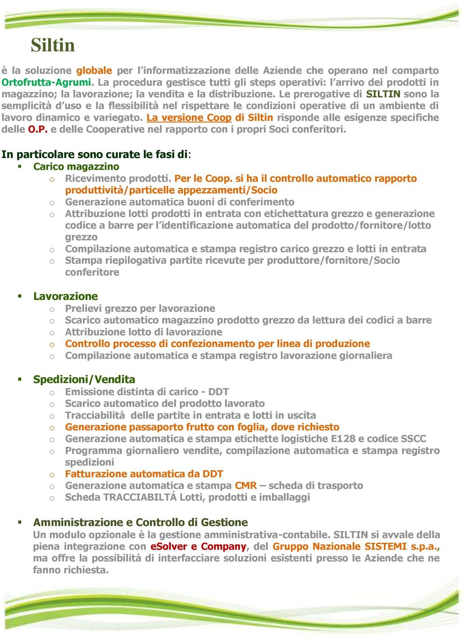 Le prerogative di SILTIN sono la semplicità d uso e la flessibilità nel rispettare le condizioni operative di un ambiente di lavoro dinamico e variegato.