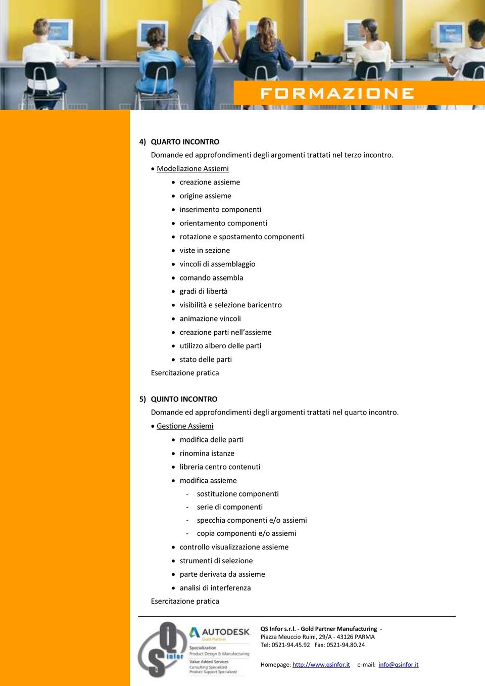 gradi di libertà visibilità e selezione baricentro animazione vincoli creazione parti nell assieme utilizzo albero delle parti stato delle parti 5) QUINTO INCONTRO Domande ed approfondimenti degli