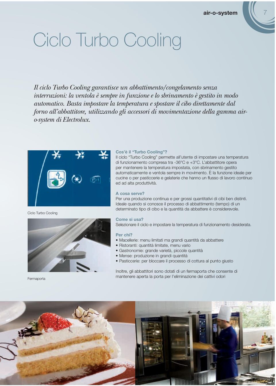 Il ciclo Turbo Cooling permette all utente di impostare una temperatura di funzionamento compresa tra -36 C e +3 C.