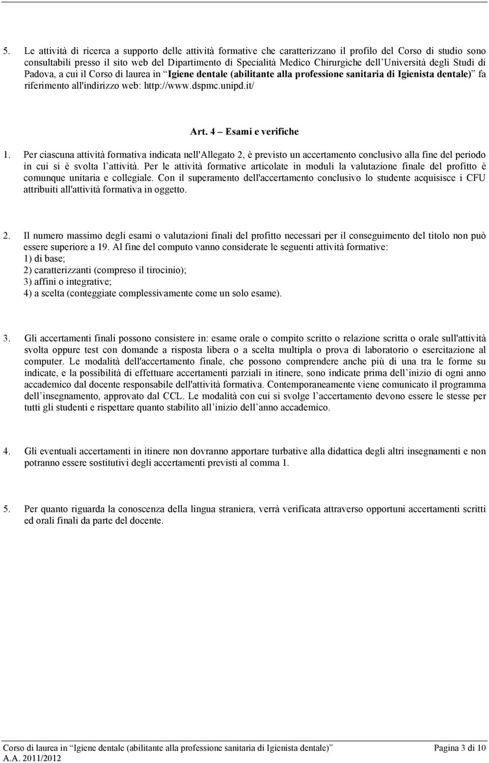 it/ Art. 4 Esami e verifiche 1. Per ciascuna attività formativa indicata nell'allegato 2, è previsto un accertamento conclusivo alla fine del periodo in cui si è svolta l attività.