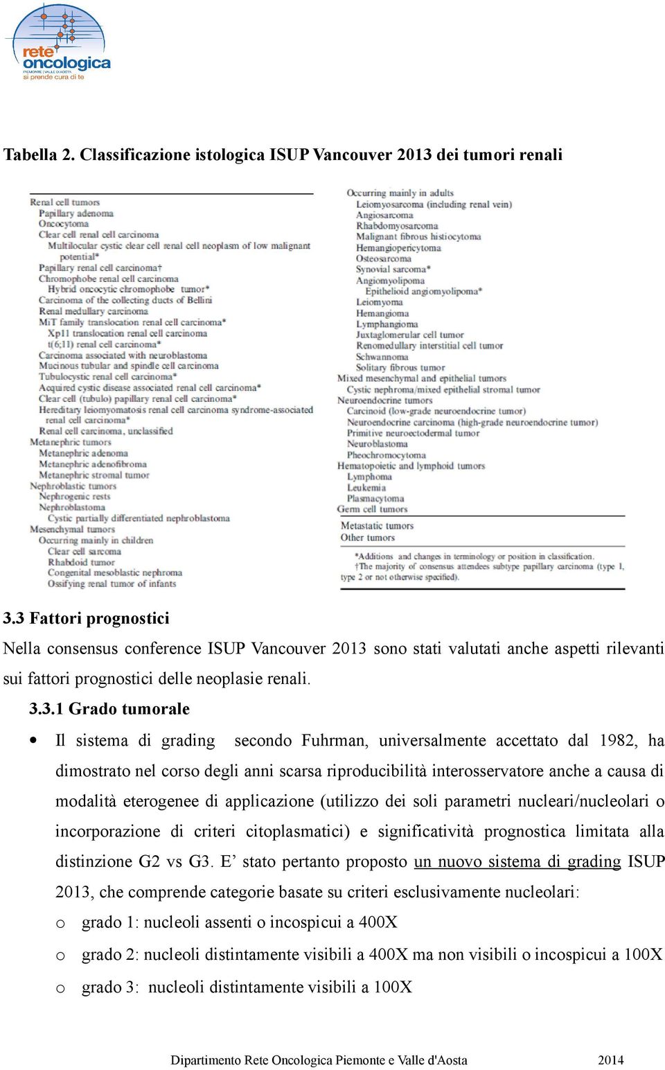 grading secondo Fuhrman, universalmente accettato dal 1982, ha dimostrato nel corso degli anni scarsa riproducibilità interosservatore anche a causa di modalità eterogenee di applicazione (utilizzo