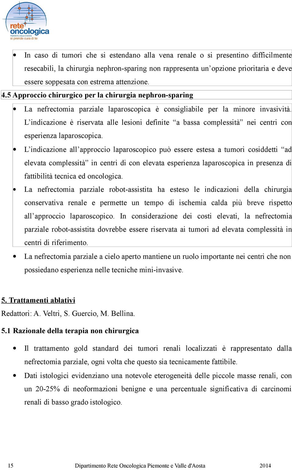 L indicazione è riservata alle lesioni definite a bassa complessità nei centri con esperienza laparoscopica.