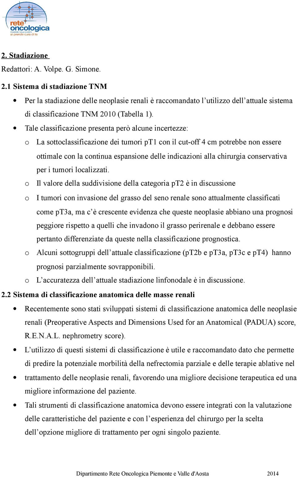 Tale classificazione presenta però alcune incertezze: o La sottoclassificazione dei tumori pt1 con il cutoff 4 cm potrebbe non essere ottimale con la continua espansione delle indicazioni alla