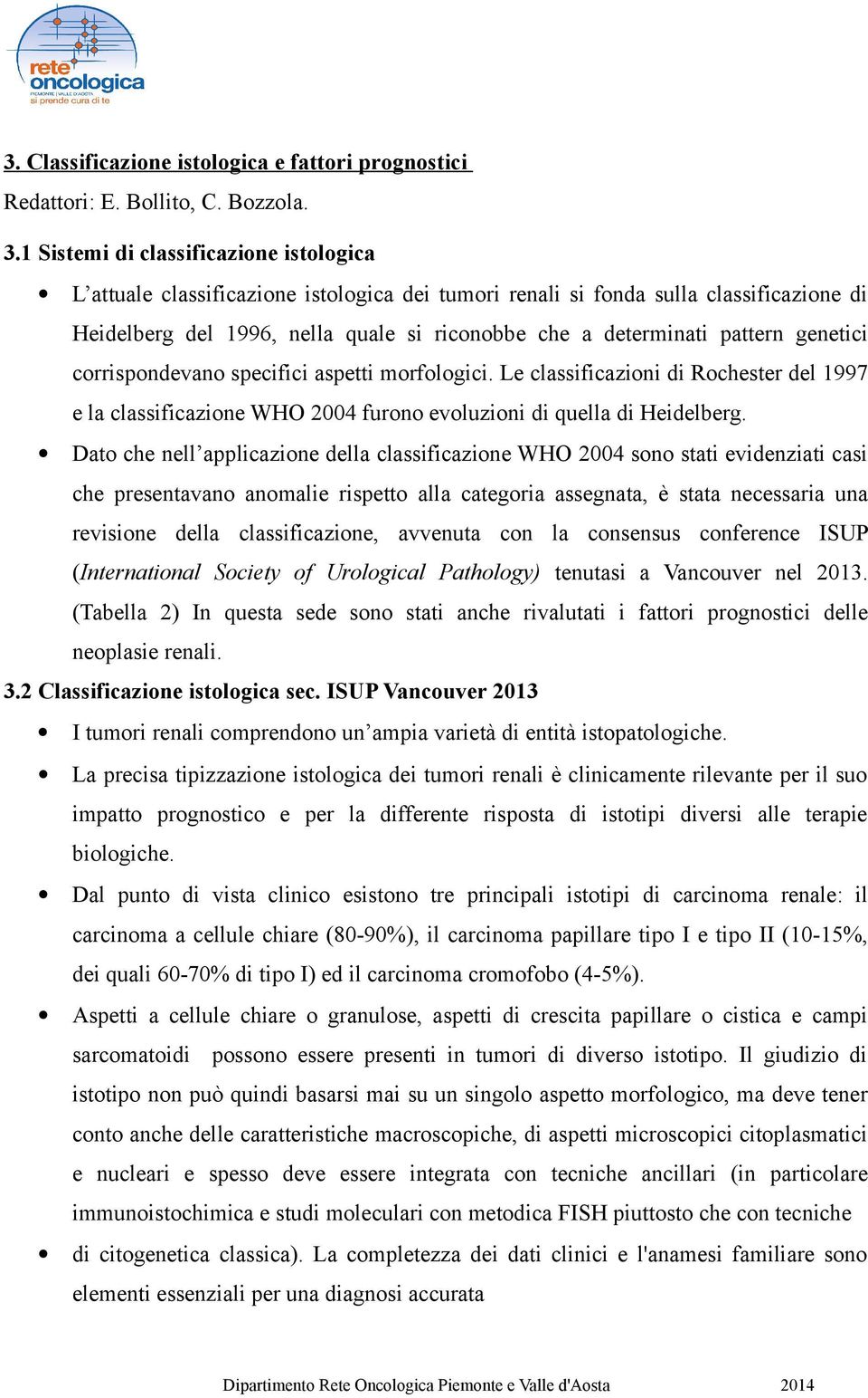 pattern genetici corrispondevano specifici aspetti morfologici. Le classificazioni di Rochester del 1997 e la classificazione WHO 2004 furono evoluzioni di quella di Heidelberg.