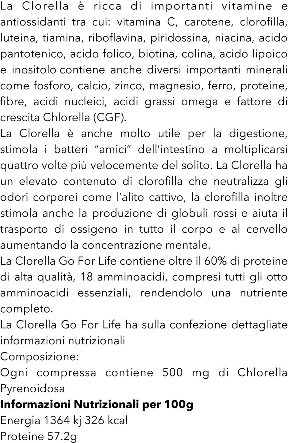 Chlorella (CGF). La Clorella è anche molto utile per la digestione, stimola i batteri amici dell intestino a moltiplicarsi quattro volte più velocemente del solito.