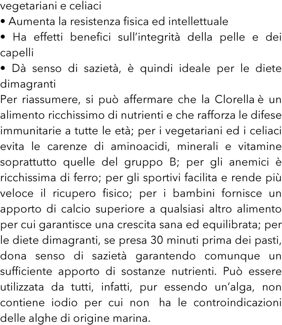 minerali e vitamine soprattutto quelle del gruppo B; per gli anemici è ricchissima di ferro; per gli sportivi facilita e rende più veloce il ricupero fisico; per i bambini fornisce un apporto di