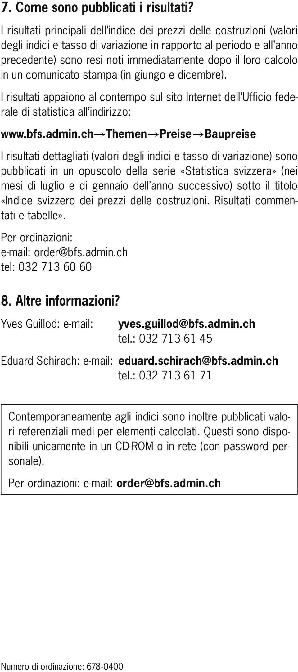 calcolo in un comunicato stampa (in giungo e dicembre). I risultati appaiono al contempo sul sito Internet dell Ufficio federale di statistica all indirizzo: www.bfs.admin.