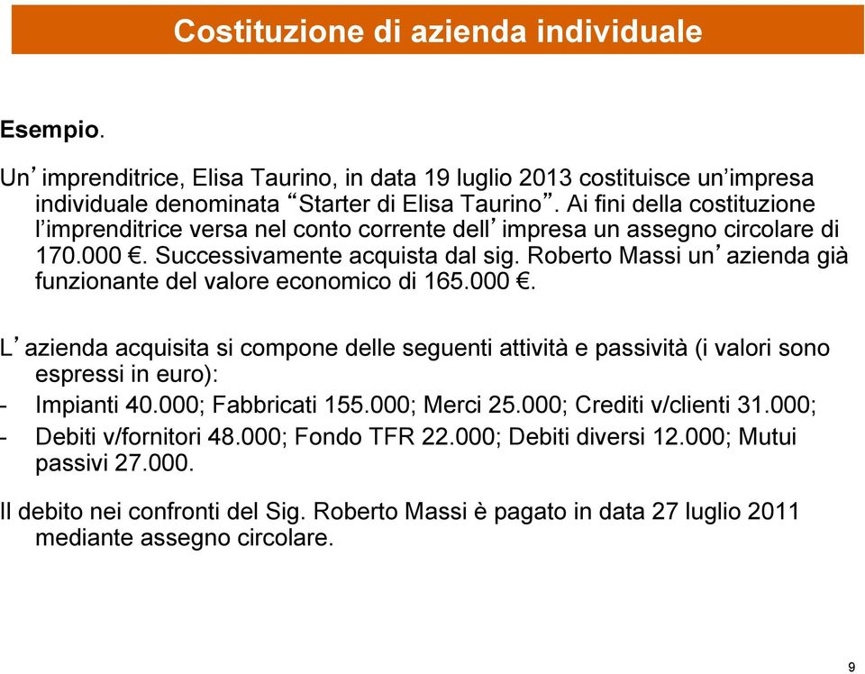 Roberto Massi un azienda già funzionante del valore economico di 165.000. L azienda acquisita si compone delle seguenti attività e passività (i valori sono espressi in euro): - Impianti 40.