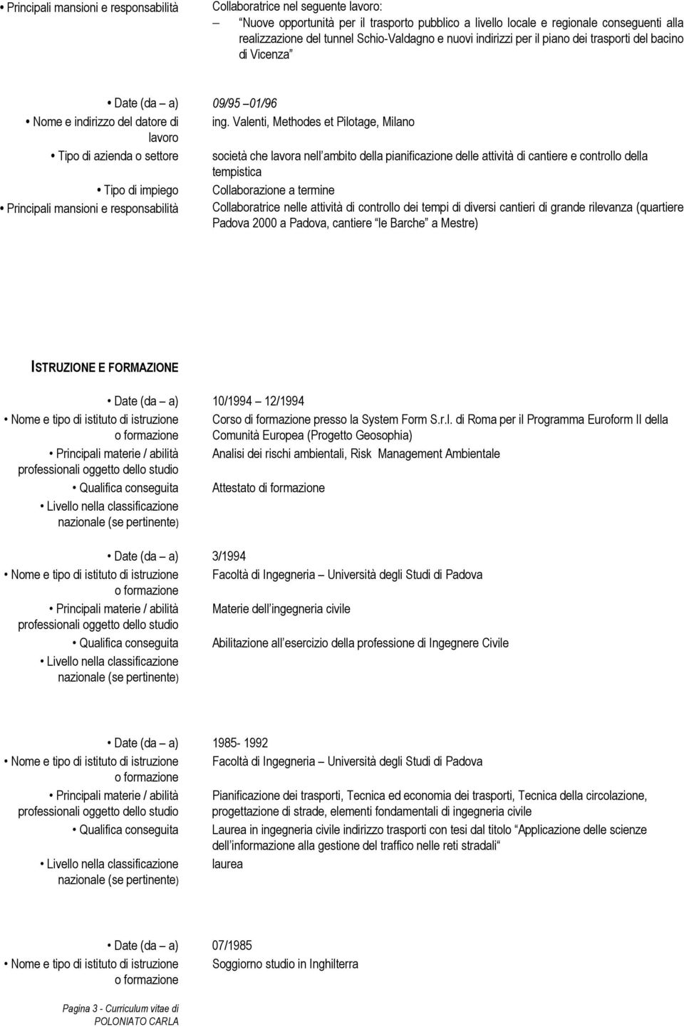 Valenti, Methodes et Pilotage, Milano Tipo di azienda o settore società che lavora nell ambito della pianificazione delle attività di cantiere e controllo della tempistica Tipo di impiego