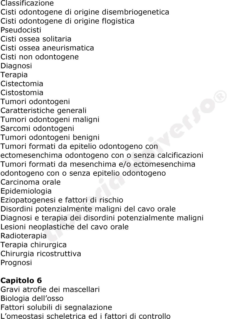 odontogeno con o senza calcificazioni Tumori formati da mesenchima e/o ectomesenchima odontogeno con o senza epitelio odontogeno Carcinoma orale Epidemiologia Eziopatogenesi e fattori di rischio