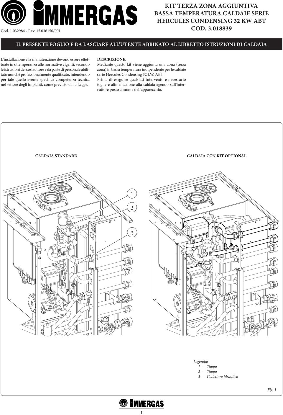 018839 IL PRESENTE FOGLIO È DA LASCIARE ALL'UTENTE ABBINATO AL LIBRETTO ISTRUZIONI DI CALDAIA L'installazione e la manutenzione devono essere effettuate in ottemperanza alle normative vigenti,