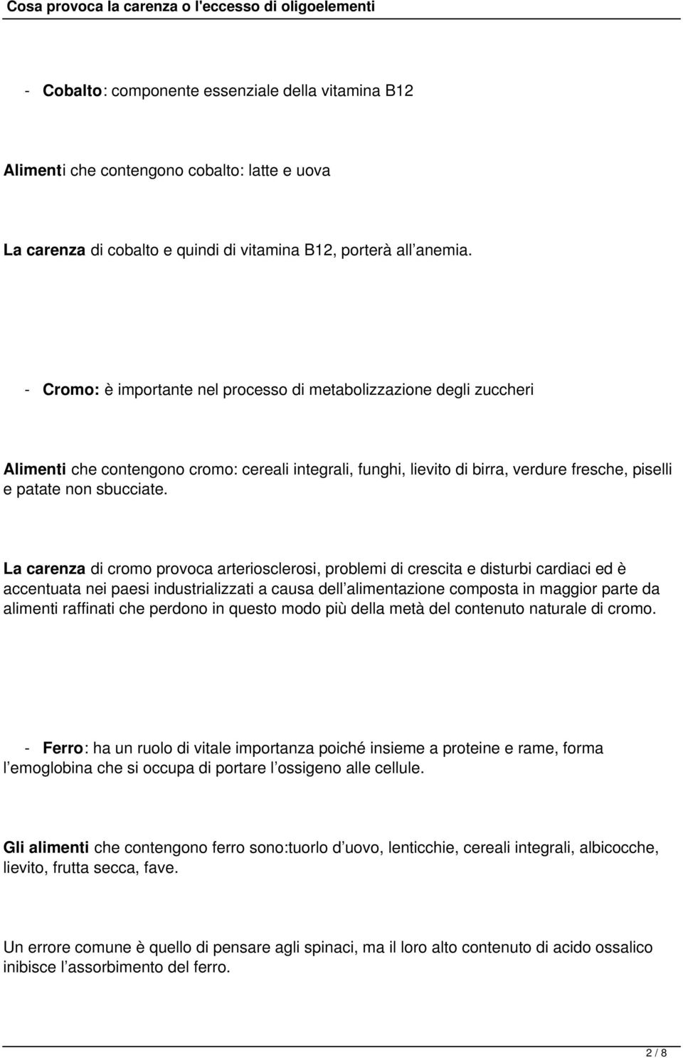 La carenza di cromo provoca arteriosclerosi, problemi di crescita e disturbi cardiaci ed è accentuata nei paesi industrializzati a causa dell alimentazione composta in maggior parte da alimenti