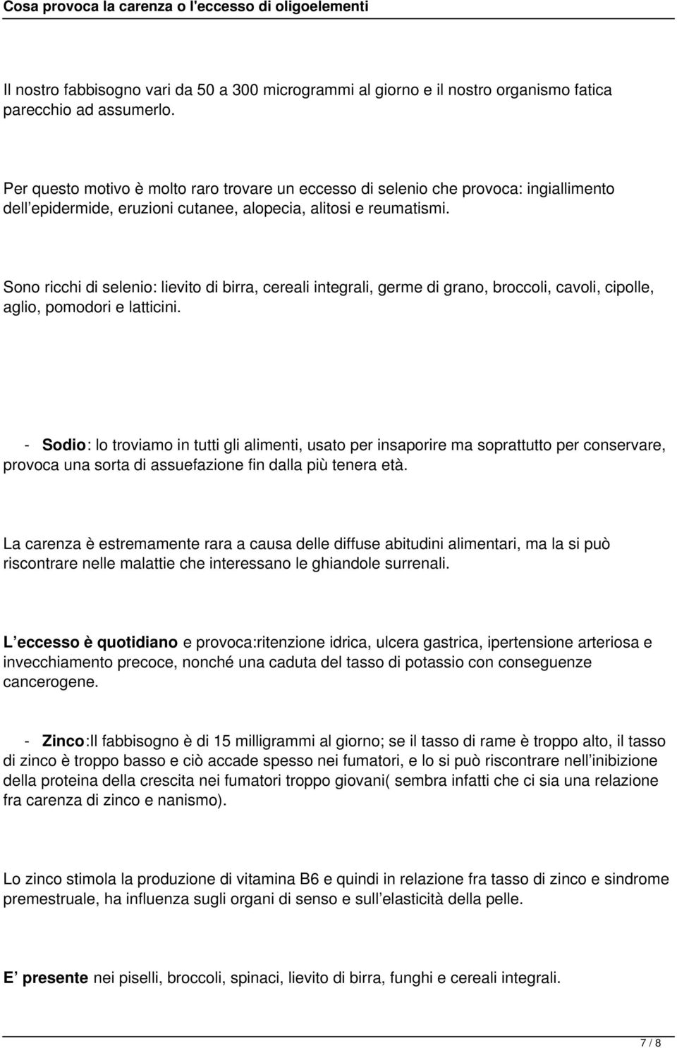 Sono ricchi di selenio: lievito di birra, cereali integrali, germe di grano, broccoli, cavoli, cipolle, aglio, pomodori e latticini.