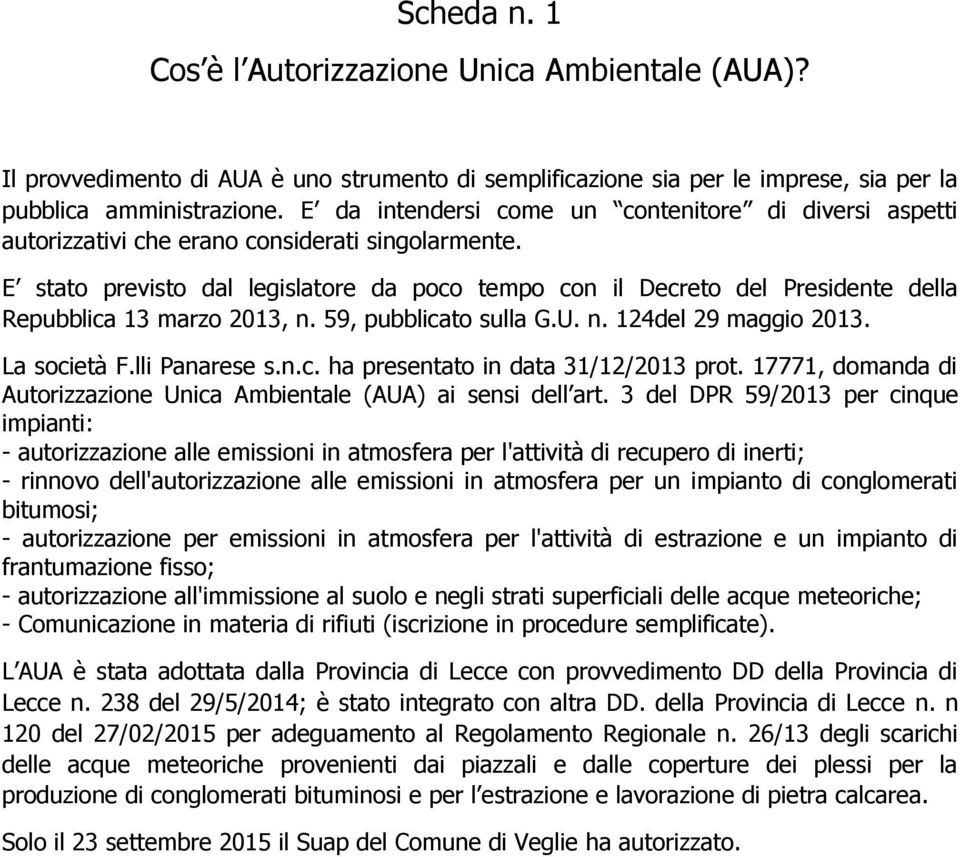 E stato previsto dal legislatore da poco tempo con il Decreto del Presidente della Repubblica 13 marzo 2013, n. 59, pubblicato sulla G.U. n. 124del 29 maggio 2013. La società F.lli Panarese s.n.c. ha presentato in data 31/12/2013 prot.