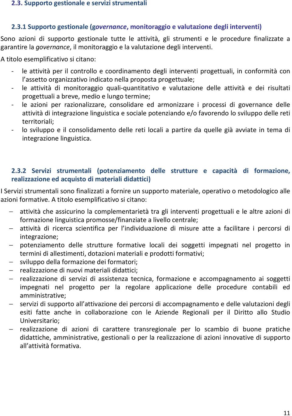 A titolo esemplificativo si citano: - le attività per il controllo e coordinamento degli interventi progettuali, in conformità con l assetto organizzativo indicato nella proposta progettuale; - le