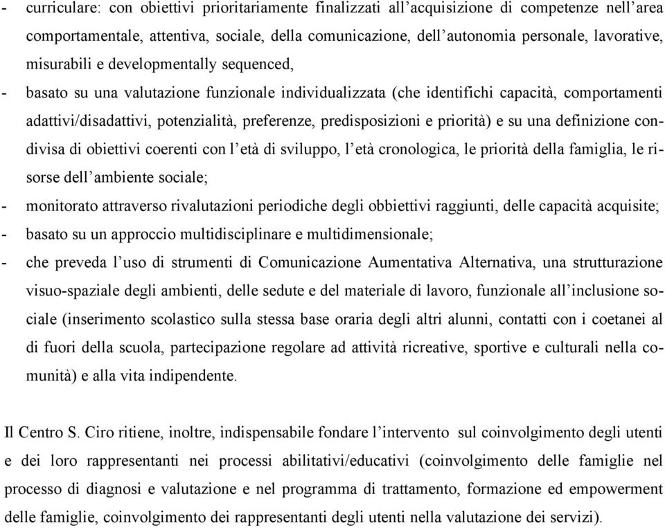 predisposizioni e priorità) e su una definizione condivisa di obiettivi coerenti con l età di sviluppo, l età cronologica, le priorità della famiglia, le risorse dell ambiente sociale; - monitorato