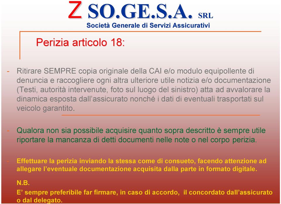 - Qualora non sia possibile acquisire quanto sopra descritto è sempre utile riportare la mancanza di detti documenti nelle note o nel corpo perizia.