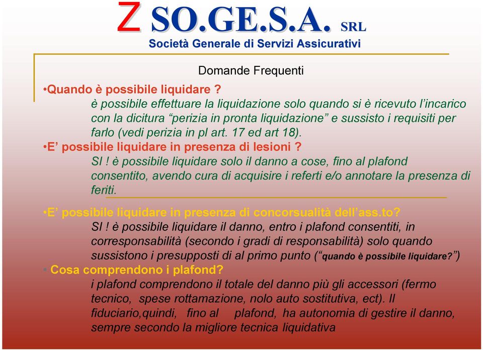 E possibile liquidare in presenza di lesioni? SI! è possibile liquidare solo il danno a cose, fino al plafond consentito, avendo cura di acquisire i referti e/o annotare la presenza di feriti.